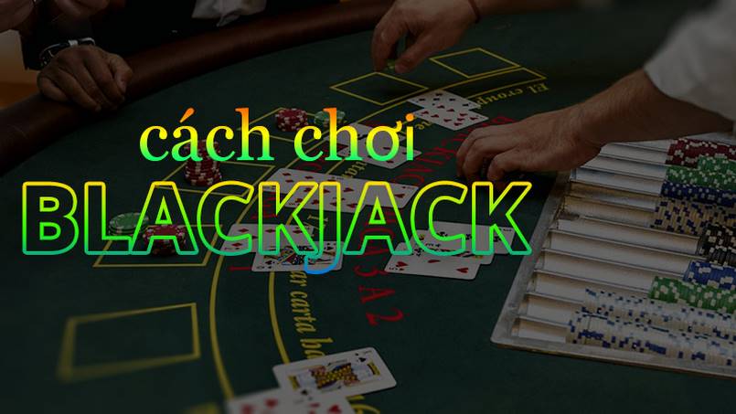 Giới thiệu về cách chơi blackjack